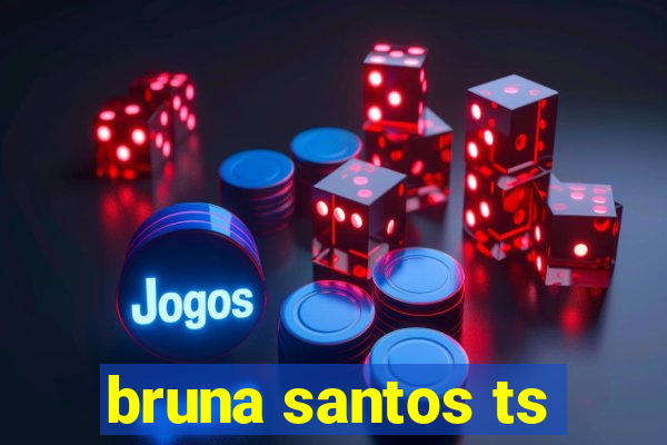 bruna santos ts